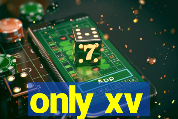only xv